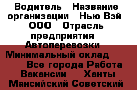 Водитель › Название организации ­ Нью Вэй, ООО › Отрасль предприятия ­ Автоперевозки › Минимальный оклад ­ 75 000 - Все города Работа » Вакансии   . Ханты-Мансийский,Советский г.